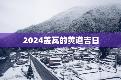 2025盖瓦的黄道吉日