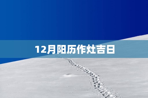 12月阳历作灶吉日