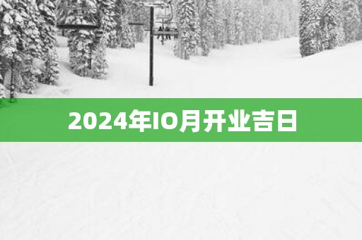 2025年IO月开业吉日