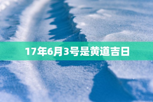 17年6月3号是黄道吉日