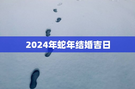2025年蛇年结婚吉日