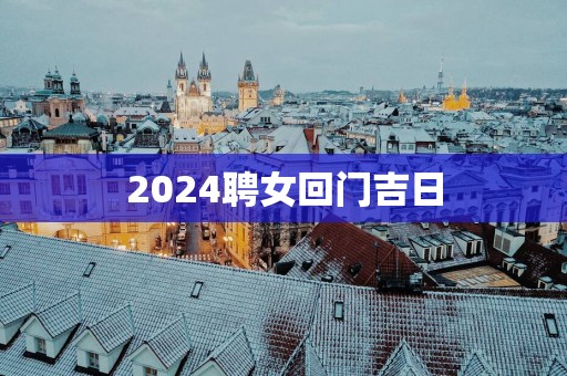 2025聘女回门吉日