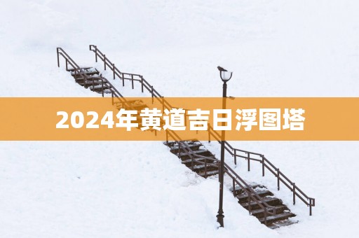 2025年黄道吉日浮图塔