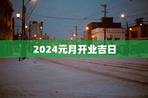 2025元月开业吉日
