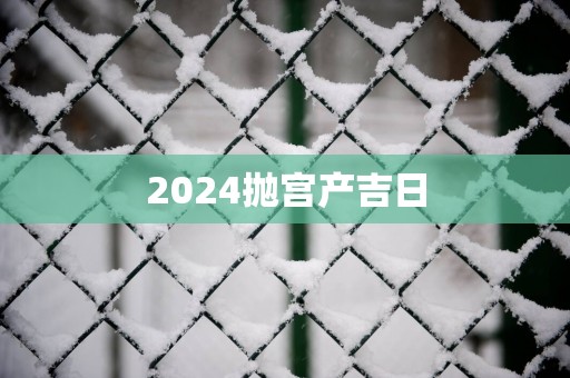 2025抛宫产吉日