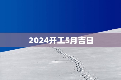2025开工5月吉日