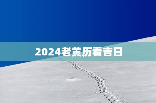 2025老黄历看吉日