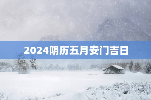 2025阴历五月安门吉日