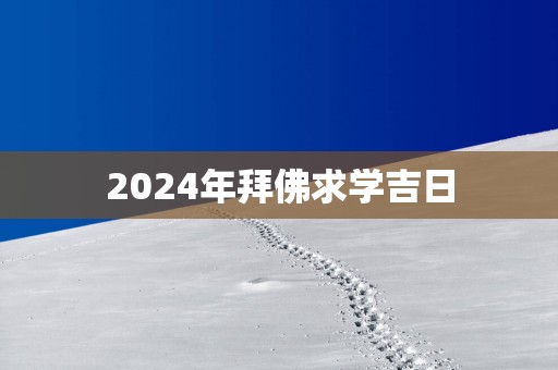 2025年拜佛求学吉日