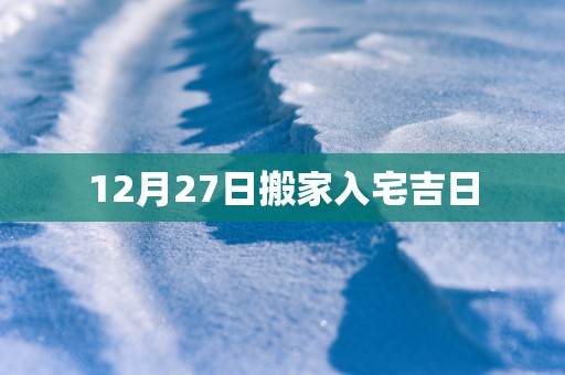 12月27日搬家入宅吉日