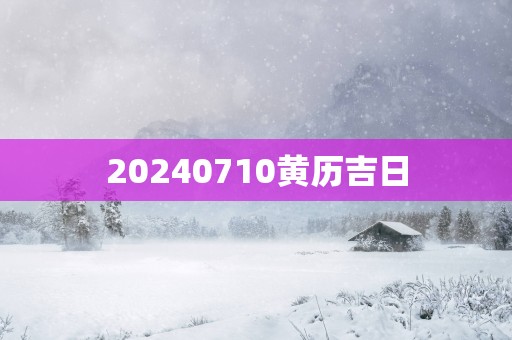 20250710黄历吉日