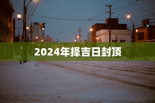 2025年择吉日封顶