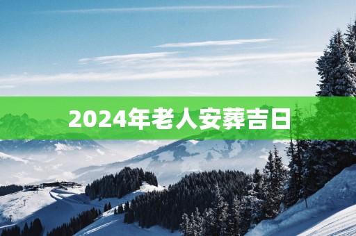 2025年老人安葬吉日