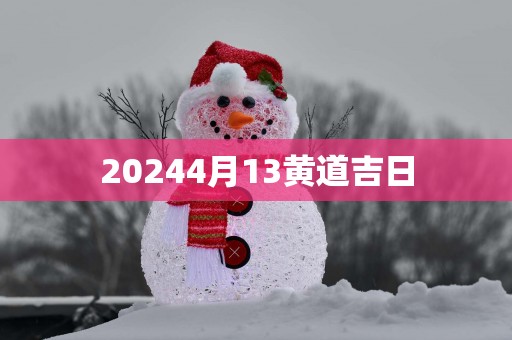 20254月13黄道吉日