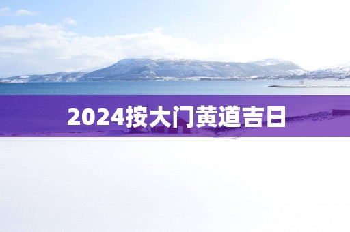 2025按大门黄道吉日