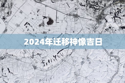 2025年迁移神像吉日