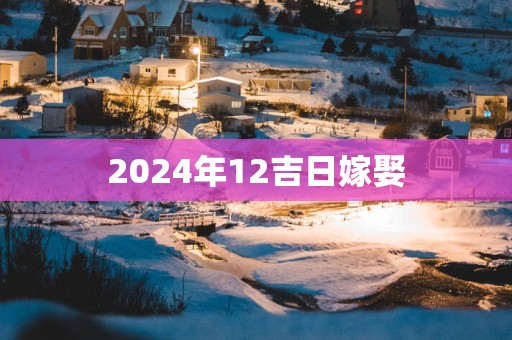 2025年12吉日嫁娶