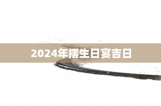 2025年摆生日宴吉日