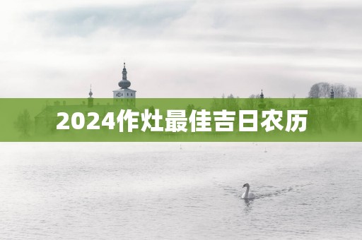 2025作灶最佳吉日农历