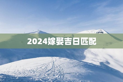 2025嫁娶吉日匹配