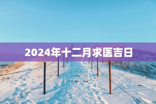 2025年十二月求医吉日