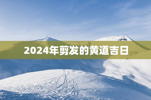 2025年剪发的黄道吉日