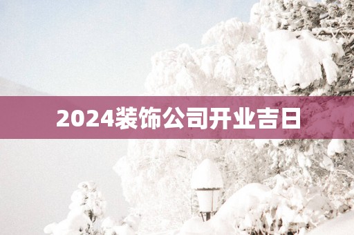 2025装饰公司开业吉日