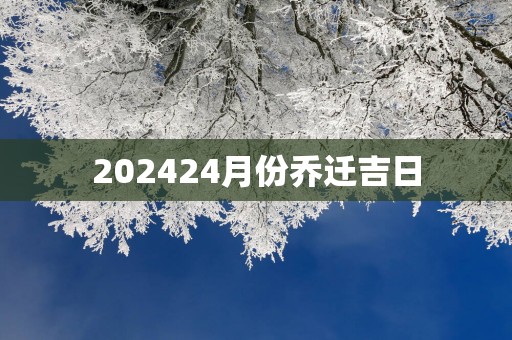 202524月份乔迁吉日