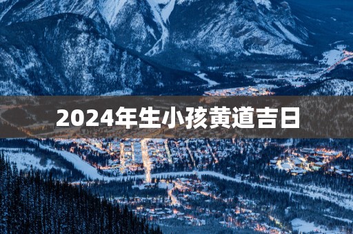 2025年生小孩黄道吉日