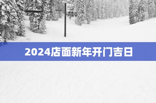 2025店面新年开门吉日