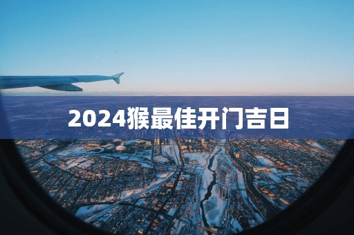 2025猴最佳开门吉日