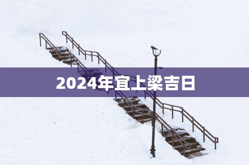 2025年宜上梁吉日