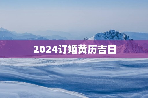 2025订婚黄历吉日
