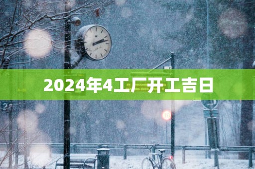 2025年4工厂开工吉日