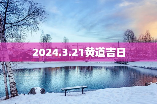 2025.3.21黄道吉日