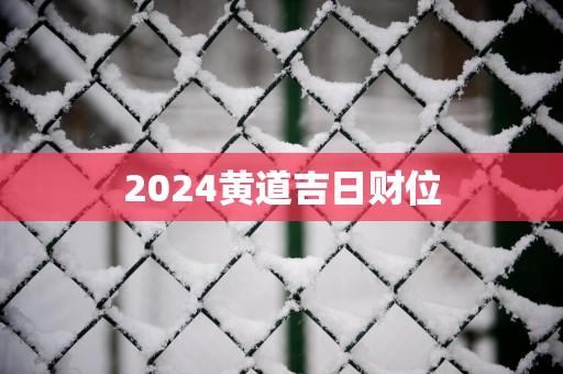 2025黄道吉日财位 2025黄道吉日财位