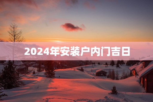 2025年安装户内门吉日