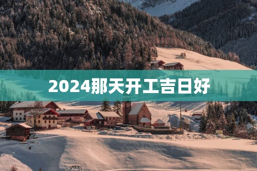 2025那天开工吉日好