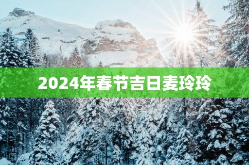 2025年春节吉日麦玲玲