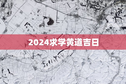2025求学黄道吉日
