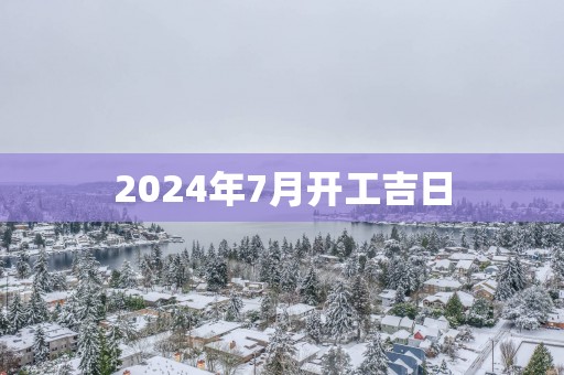 2025年7月开工吉日
