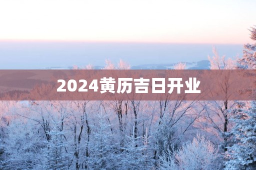 2025黄历吉日开业