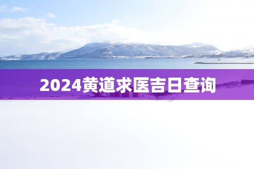 2025黄道求医吉日查询