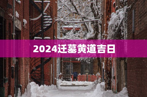 2025迁墓黄道吉日