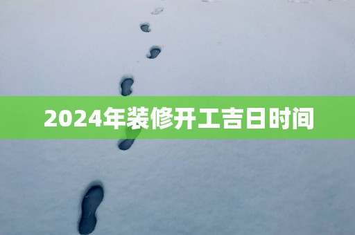 2025年装修开工吉日时间