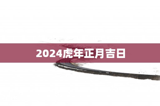 2025蛇年正月吉日