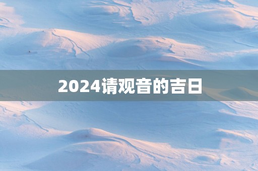 2025请观音的吉日