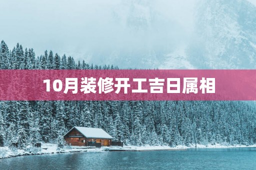 10月装修开工吉日属相