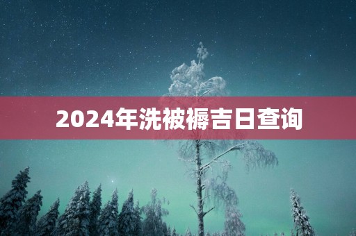 2025年洗被褥吉日查询