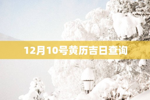 12月10号黄历吉日查询